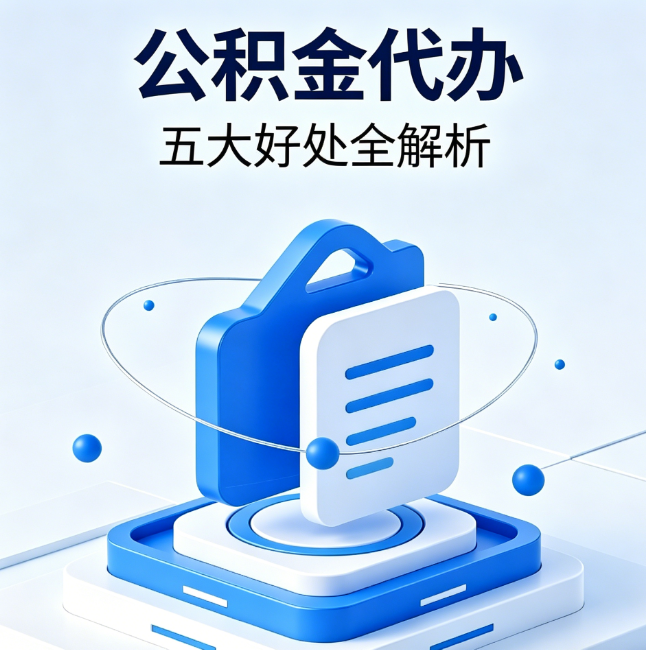 怀化公积金代办到底值不值?这5大好处让你少走弯路